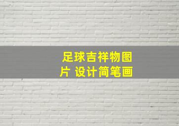 足球吉祥物图片 设计简笔画